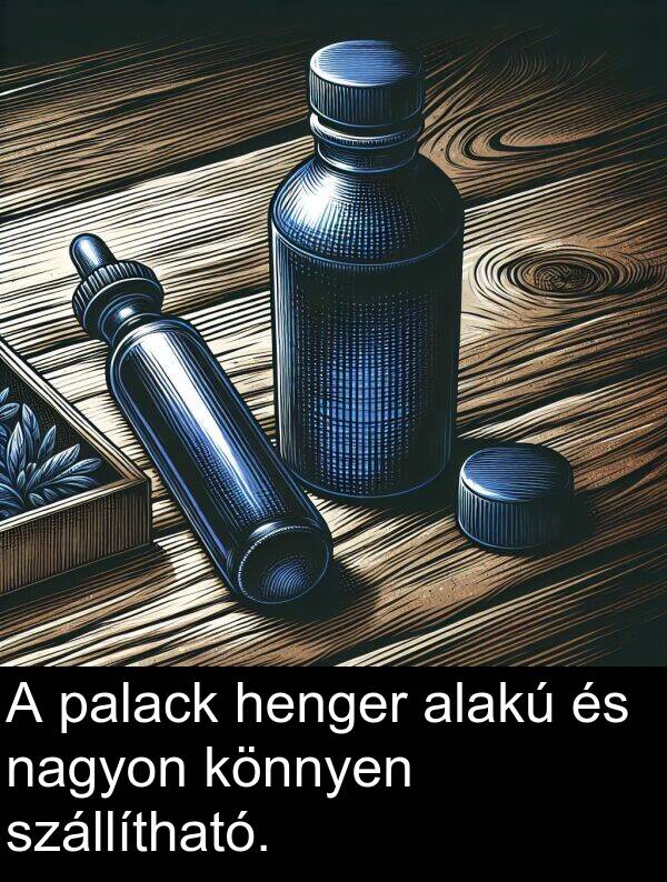 palack: A palack henger alakú és nagyon könnyen szállítható.