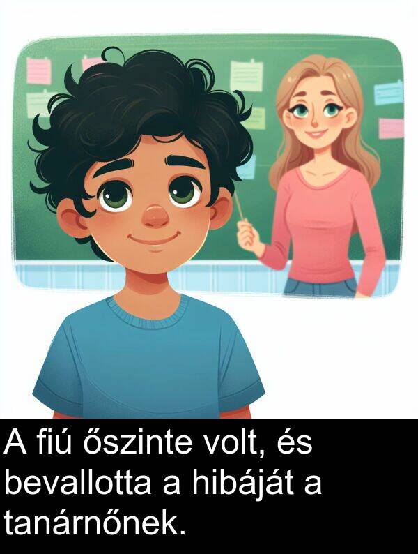 őszinte: A fiú őszinte volt, és bevallotta a hibáját a tanárnőnek.