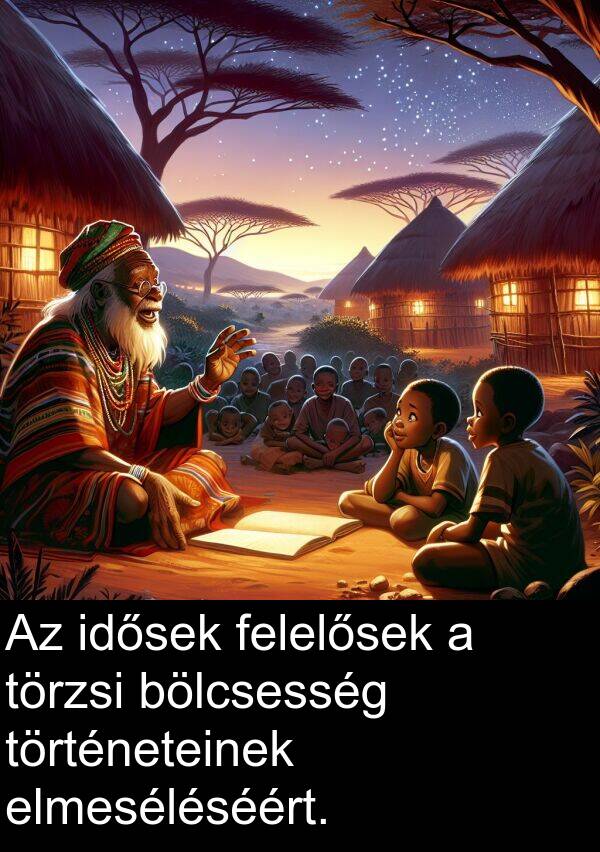 történeteinek: Az idősek felelősek a törzsi bölcsesség történeteinek elmeséléséért.