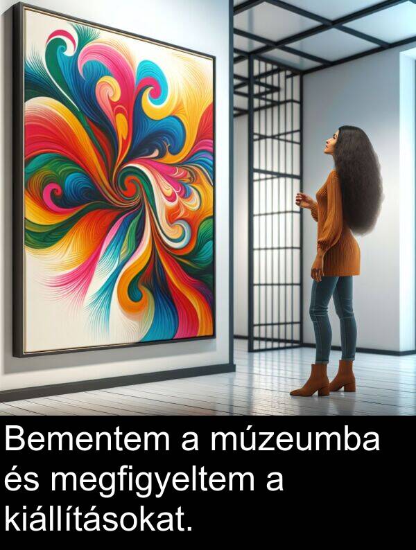 múzeumba: Bementem a múzeumba és megfigyeltem a kiállításokat.