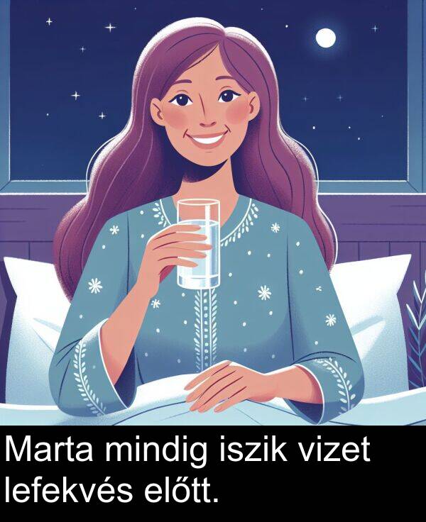 mindig: Marta mindig iszik vizet lefekvés előtt.