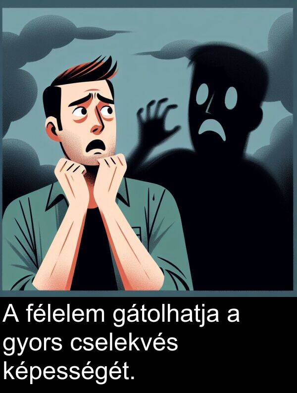 cselekvés: A félelem gátolhatja a gyors cselekvés képességét.