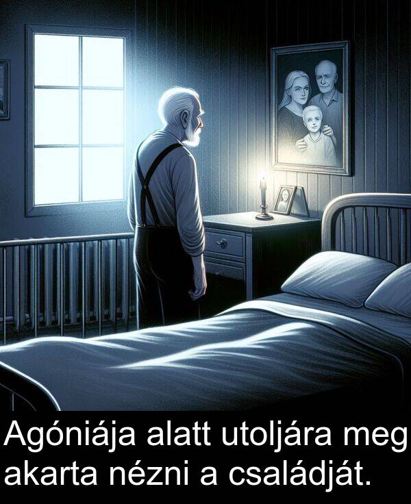 családját: Agóniája alatt utoljára meg akarta nézni a családját.