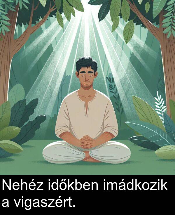 időkben: Nehéz időkben imádkozik a vigaszért.