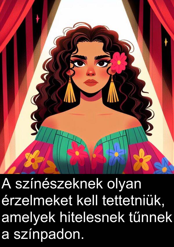 színpadon: A színészeknek olyan érzelmeket kell tettetniük, amelyek hitelesnek tűnnek a színpadon.
