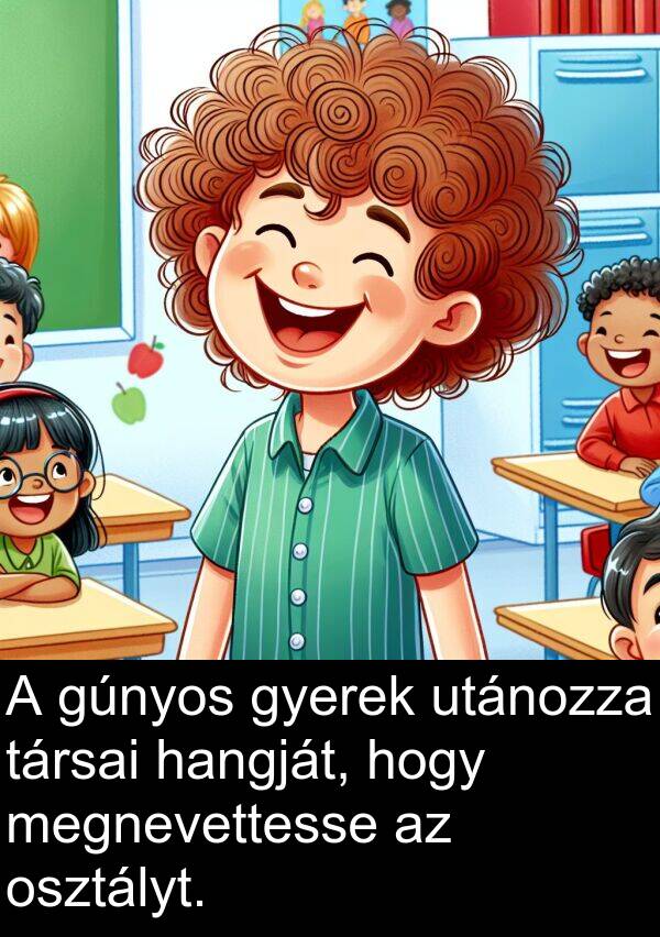 megnevettesse: A gúnyos gyerek utánozza társai hangját, hogy megnevettesse az osztályt.