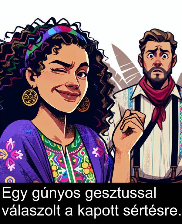 válaszolt: Egy gúnyos gesztussal válaszolt a kapott sértésre.