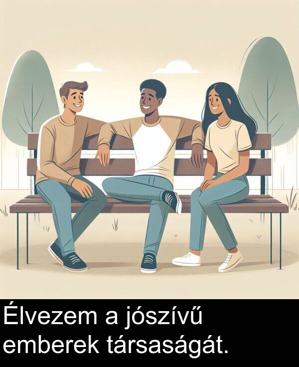 társaságát: Élvezem a jószívű emberek társaságát.