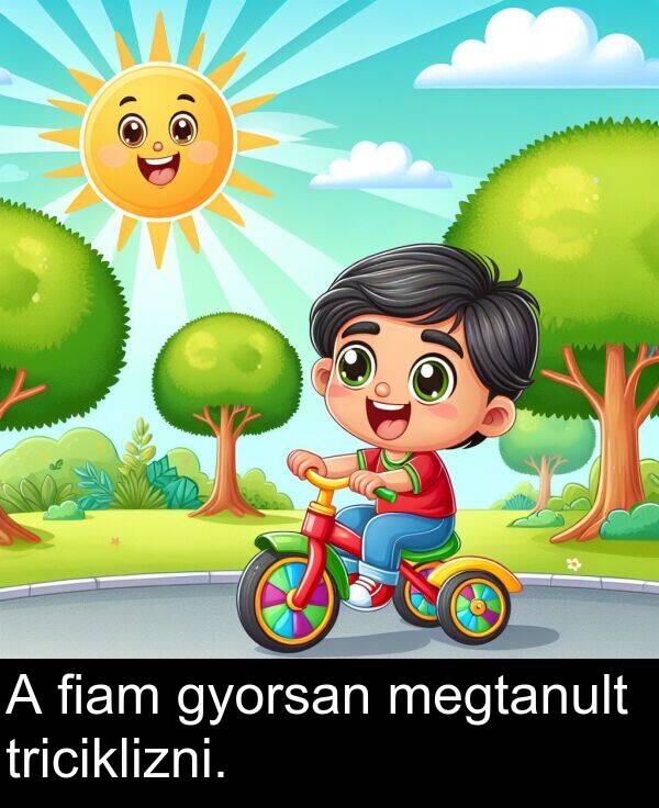 triciklizni: A fiam gyorsan megtanult triciklizni.