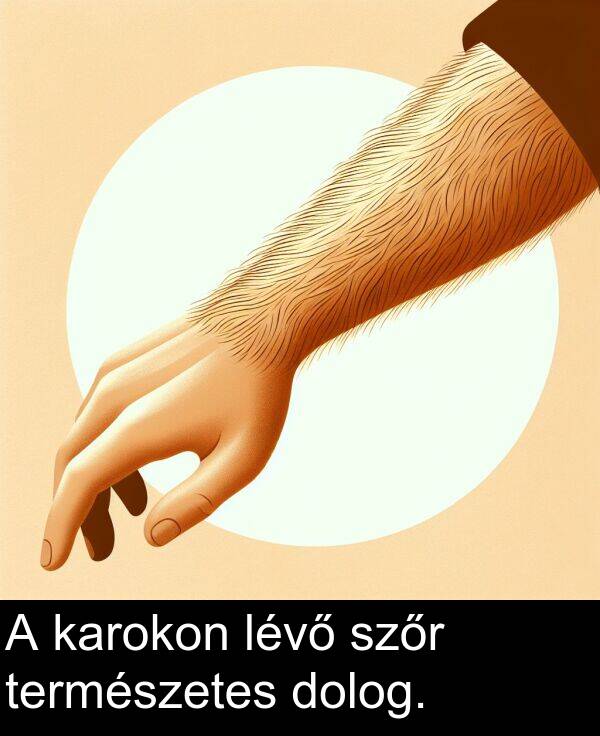 dolog: A karokon lévő szőr természetes dolog.