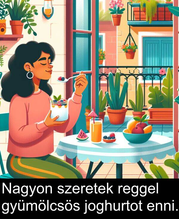 joghurtot: Nagyon szeretek reggel gyümölcsös joghurtot enni.