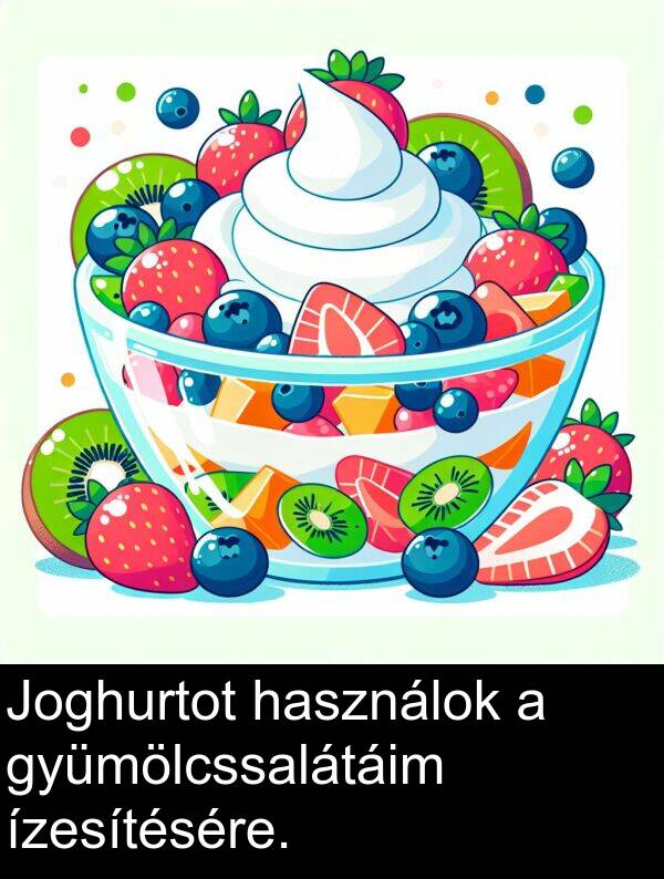 ízesítésére: Joghurtot használok a gyümölcssalátáim ízesítésére.