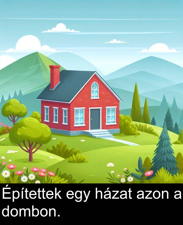 dombon: Építettek egy házat azon a dombon.