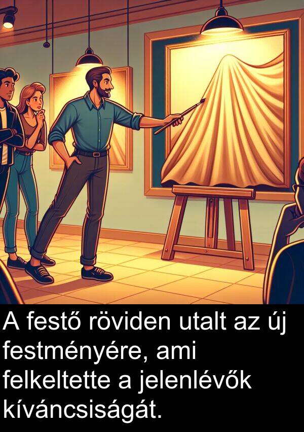 utalt: A festő röviden utalt az új festményére, ami felkeltette a jelenlévők kíváncsiságát.