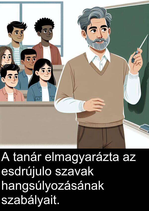 tanár: A tanár elmagyarázta az esdrújulo szavak hangsúlyozásának szabályait.
