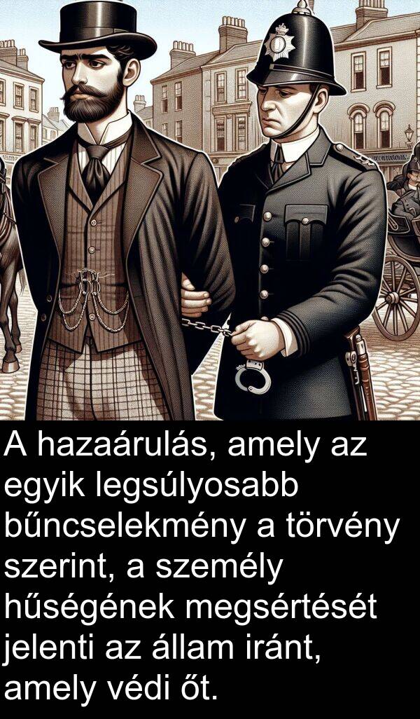 őt: A hazaárulás, amely az egyik legsúlyosabb bűncselekmény a törvény szerint, a személy hűségének megsértését jelenti az állam iránt, amely védi őt.