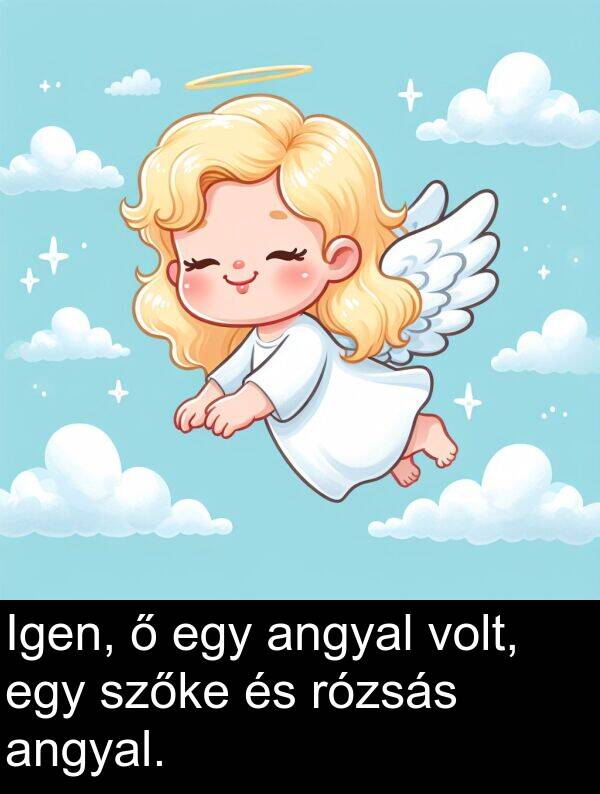 szőke: Igen, ő egy angyal volt, egy szőke és rózsás angyal.