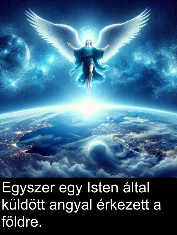 által: Egyszer egy Isten által küldött angyal érkezett a földre.