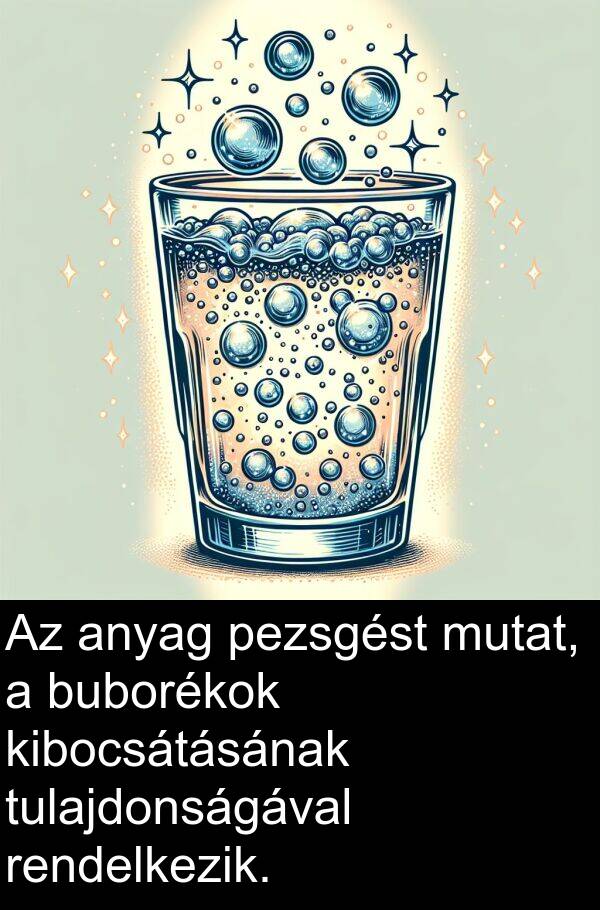 mutat: Az anyag pezsgést mutat, a buborékok kibocsátásának tulajdonságával rendelkezik.