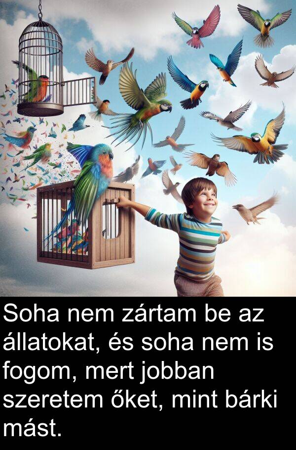 őket: Soha nem zártam be az állatokat, és soha nem is fogom, mert jobban szeretem őket, mint bárki mást.
