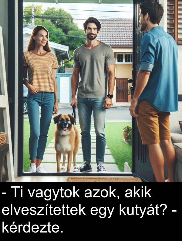 vagytok: - Ti vagytok azok, akik elveszítettek egy kutyát? - kérdezte.