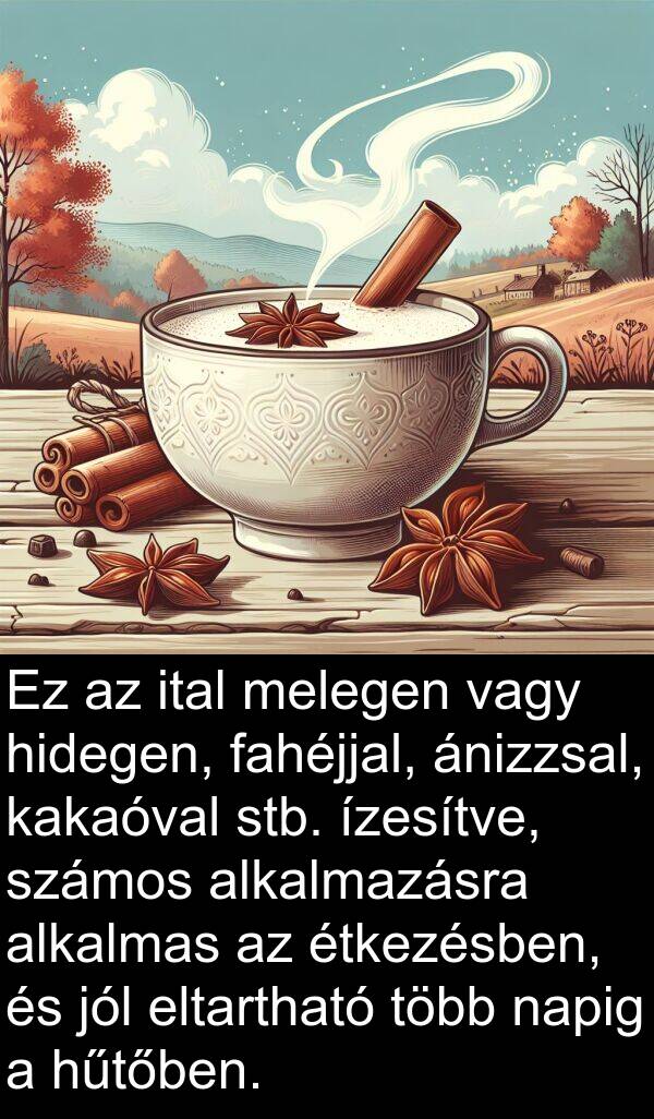 napig: Ez az ital melegen vagy hidegen, fahéjjal, ánizzsal, kakaóval stb. ízesítve, számos alkalmazásra alkalmas az étkezésben, és jól eltartható több napig a hűtőben.