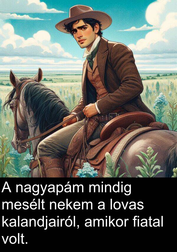 nagyapám: A nagyapám mindig mesélt nekem a lovas kalandjairól, amikor fiatal volt.