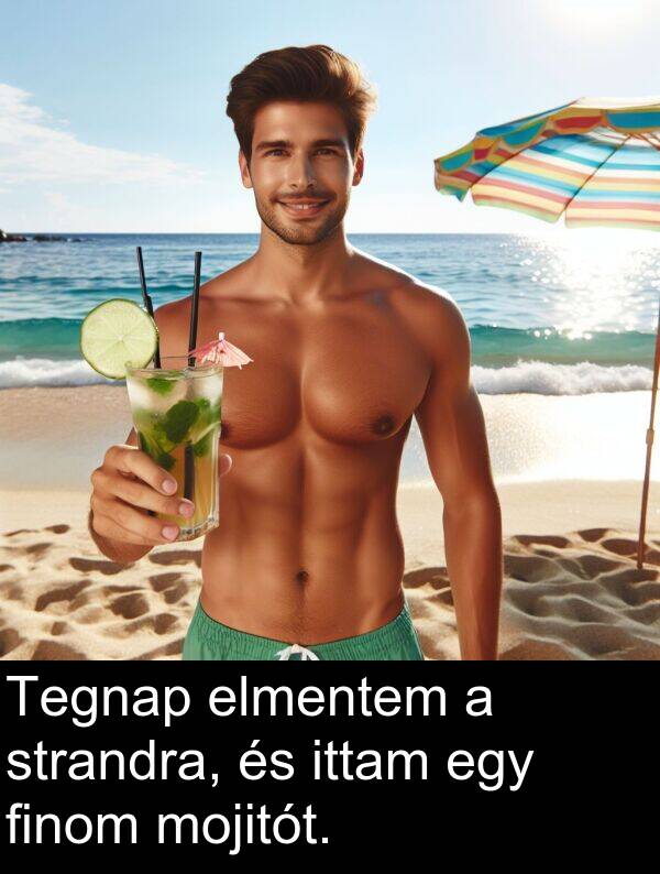 mojitót: Tegnap elmentem a strandra, és ittam egy finom mojitót.