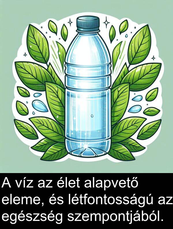 víz: A víz az élet alapvető eleme, és létfontosságú az egészség szempontjából.