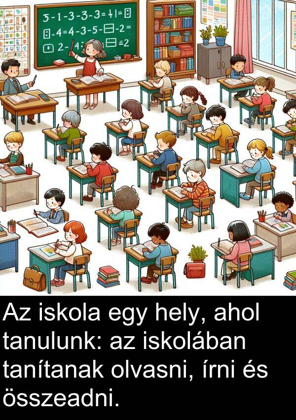 olvasni: Az iskola egy hely, ahol tanulunk: az iskolában tanítanak olvasni, írni és összeadni.