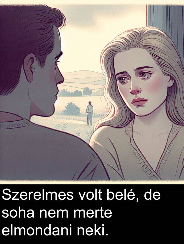 merte: Szerelmes volt belé, de soha nem merte elmondani neki.