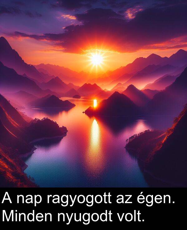 ragyogott: A nap ragyogott az égen. Minden nyugodt volt.