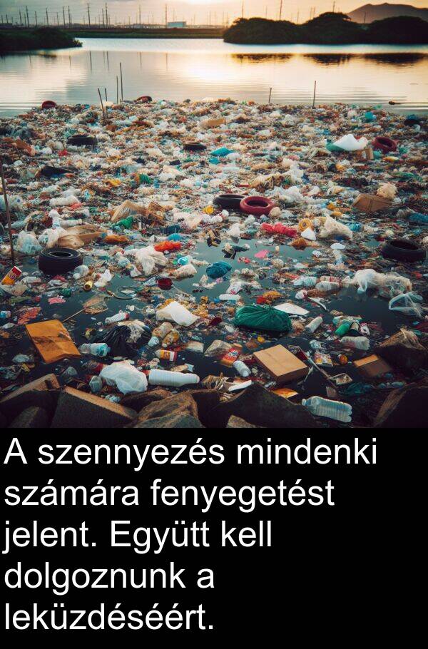 dolgoznunk: A szennyezés mindenki számára fenyegetést jelent. Együtt kell dolgoznunk a leküzdéséért.