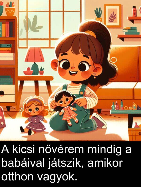 játszik: A kicsi nővérem mindig a babáival játszik, amikor otthon vagyok.