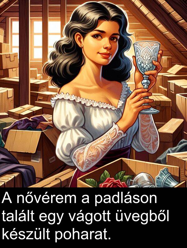 padláson: A nővérem a padláson talált egy vágott üvegből készült poharat.