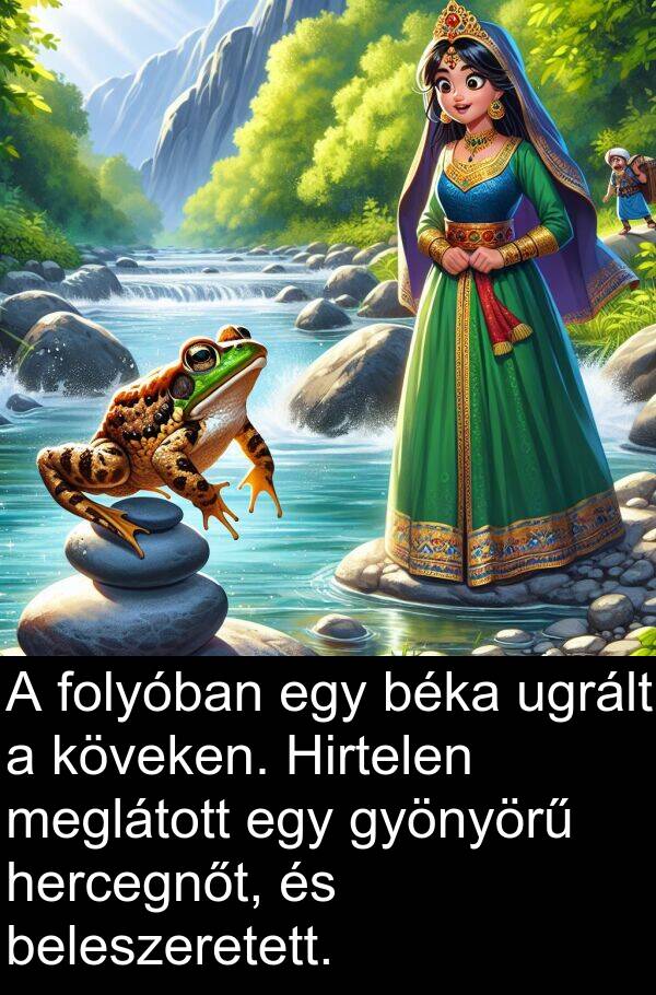 ugrált: A folyóban egy béka ugrált a köveken. Hirtelen meglátott egy gyönyörű hercegnőt, és beleszeretett.