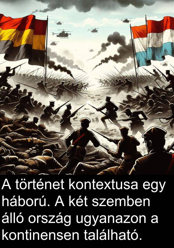 ugyanazon: A történet kontextusa egy háború. A két szemben álló ország ugyanazon a kontinensen található.