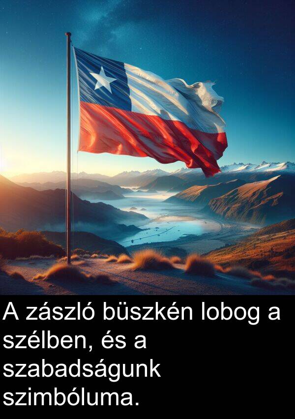zászló: A zászló büszkén lobog a szélben, és a szabadságunk szimbóluma.