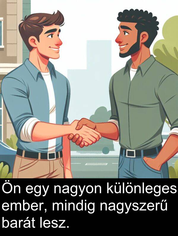 nagyszerű: Ön egy nagyon különleges ember, mindig nagyszerű barát lesz.
