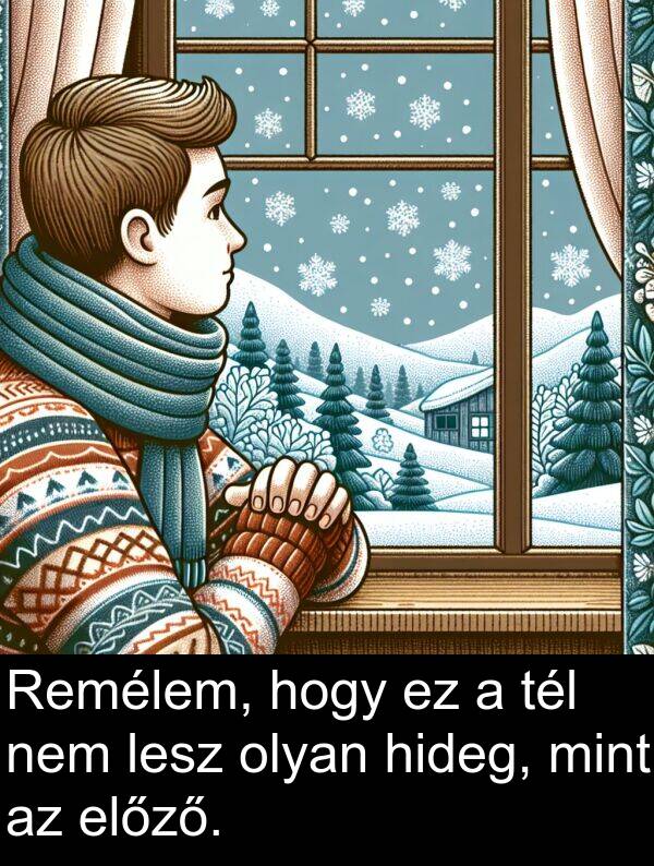 mint: Remélem, hogy ez a tél nem lesz olyan hideg, mint az előző.