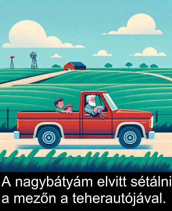 nagybátyám: A nagybátyám elvitt sétálni a mezőn a teherautójával.