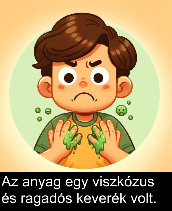 ragadós: Az anyag egy viszkózus és ragadós keverék volt.