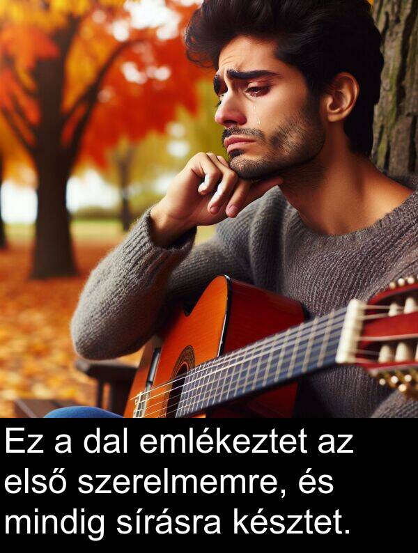 dal: Ez a dal emlékeztet az első szerelmemre, és mindig sírásra késztet.