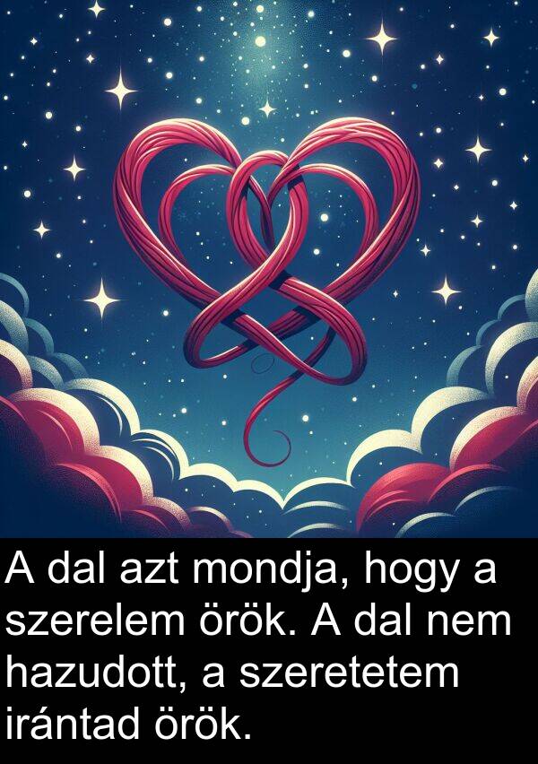 dal: A dal azt mondja, hogy a szerelem örök. A dal nem hazudott, a szeretetem irántad örök.