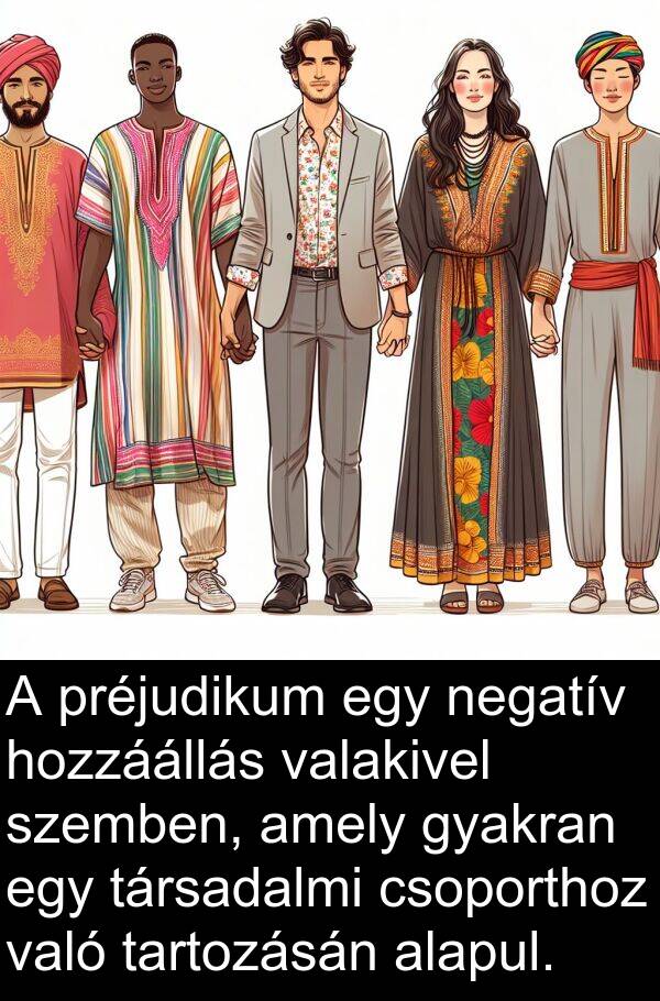 csoporthoz: A préjudikum egy negatív hozzáállás valakivel szemben, amely gyakran egy társadalmi csoporthoz való tartozásán alapul.