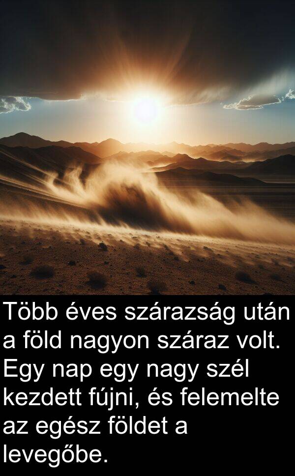 szél: Több éves szárazság után a föld nagyon száraz volt. Egy nap egy nagy szél kezdett fújni, és felemelte az egész földet a levegőbe.