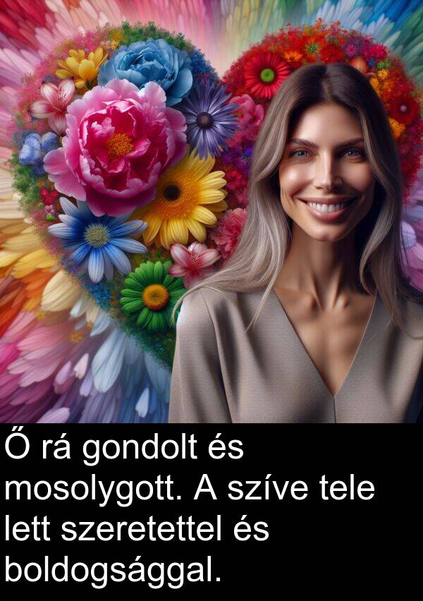 szíve: Ő rá gondolt és mosolygott. A szíve tele lett szeretettel és boldogsággal.