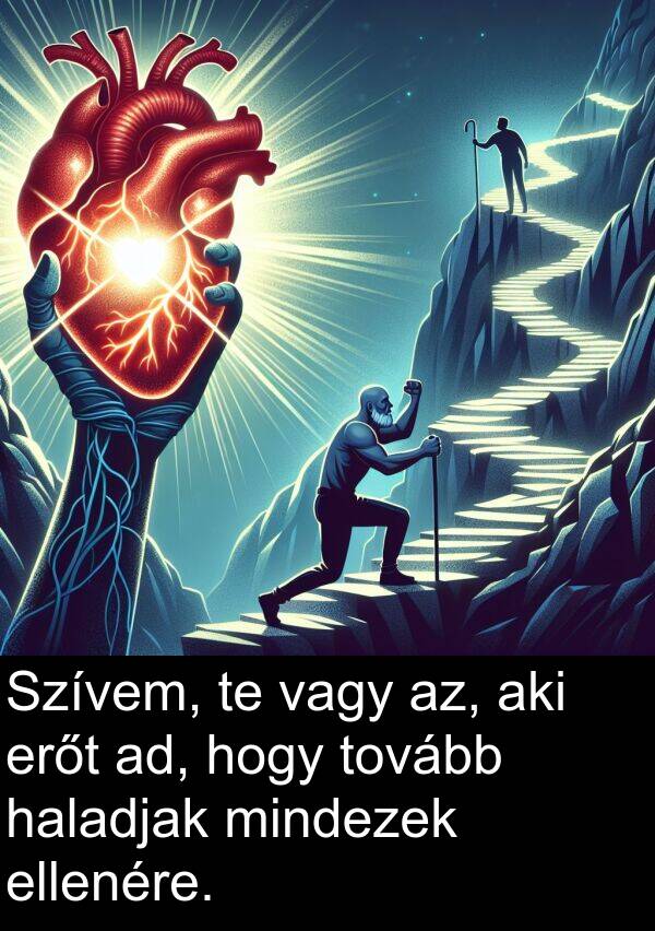 vagy: Szívem, te vagy az, aki erőt ad, hogy tovább haladjak mindezek ellenére.