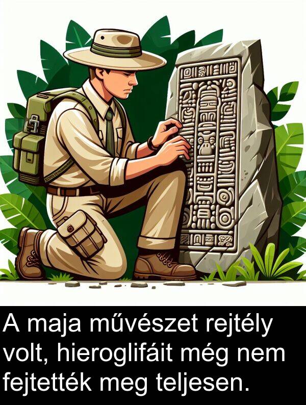 maja: A maja művészet rejtély volt, hieroglifáit még nem fejtették meg teljesen.