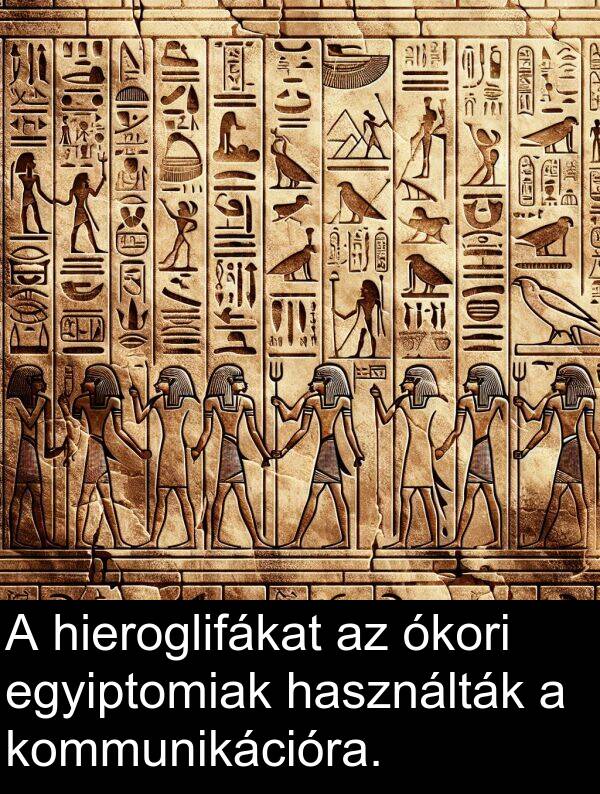 ókori: A hieroglifákat az ókori egyiptomiak használták a kommunikációra.